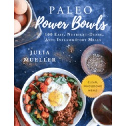 paleo power bowls 100 easy nutrient dense anti inflammatory meals
