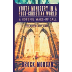 youth ministry in a post christian world a hopeful wake up call