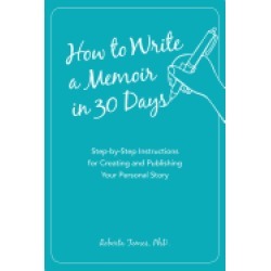 how to write a memoir in 30 days step by step instructions for creating and
