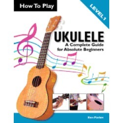 how to play ukulele a complete guide for absolute beginners level 1