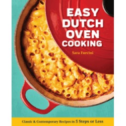 easy dutch oven cooking classic and contemporary recipes in 5 steps or less