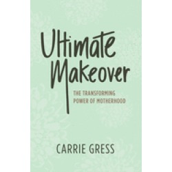ultimate makeover the transforming power of motherhood