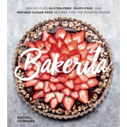 bakerita 100 no fuss gluten free dairy free and refined sugar free recipes