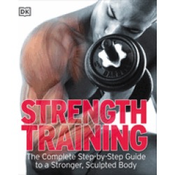 strength training the complete step by step guide to a stronger sculpted bo
