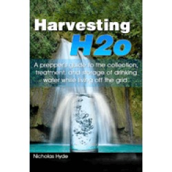 harvesting h2o a preppers guide to the collection treatment and storage of