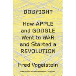 dogfight how apple and google went to war and started a revolution