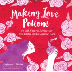 making love potions 64 all natural recipes for irresistible herbal aphrodis