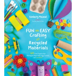 fun and easy crafting with recycled materials 60 cool projects that reimagi