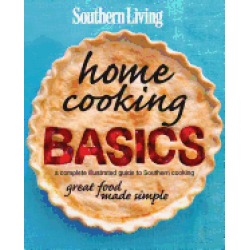 southern living home cooking basics a complete illustrated guide to souther