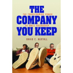 company you keep the transforming power of male friendship