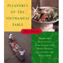 pleasures of the vietnamese table recipes and reminiscences from vietnams b