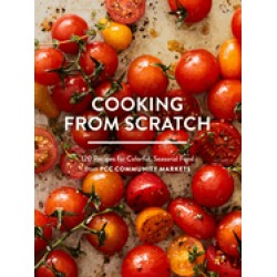 cooking from scratch 120 recipes for colorful seasonal food from pcc commu