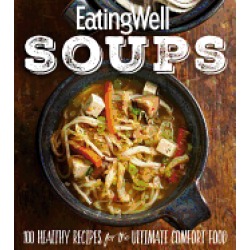 eatingwell soups 100 healthy recipes for the ultimate comfort food