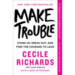 make trouble stand up speak out and find the courage to lead