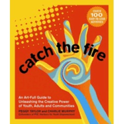 catch the fire an art full guide to unleashing the creative power of youth