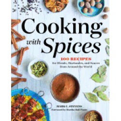 cooking with spices 100 recipes for blends marinades and sauces from around
