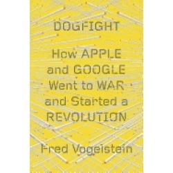 dogfight how apple and google went to war and started a revolution