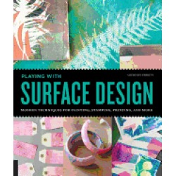 playing with surface design modern techniques for painting stamping printin