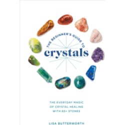 beginners guide to crystals the everyday magic of crystal healing with 65 s