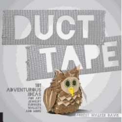 duct tape 101 adventurous ideas for art jewelry flowers wallets and more