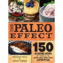 paleo effect 150 all natural recipes for a grain free dairy free lifestyle