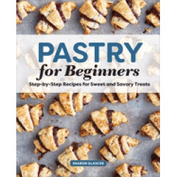 pastry for beginners cookbook step by step recipes for sweet and savory tre