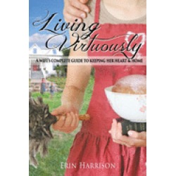 living virtuously a wifes complete guide to keeping her heart and home