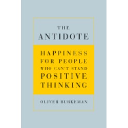 antidote happiness for people who cant stand positive thinking