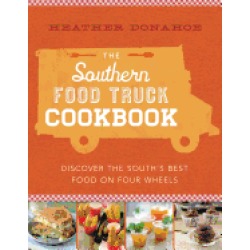 southern food truck cookbook discover the souths best food on four wheels