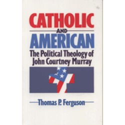 catholic and american the political theology of john courtney murray