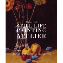 still life painting atelier an introduction to oil painting