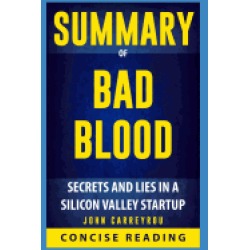 summary of bad blood secrets and lies in a silicon valley startup by john c